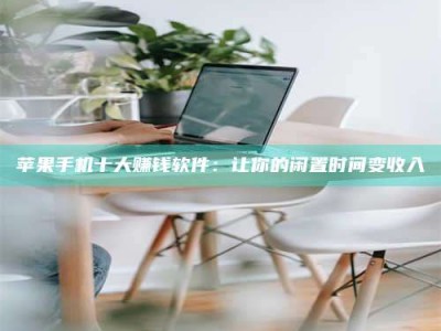 衡东苹果手机十大赚钱软件：让你的闲置时间变收入